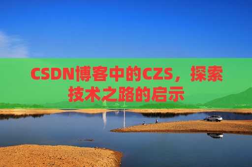 CSDN博客中的CZS，探索技术之路的启示